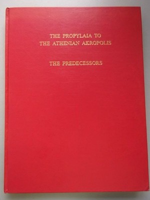 The Propylaia to the Athenian Akropolis Vol. I The Predecessors William B. Dinsm
