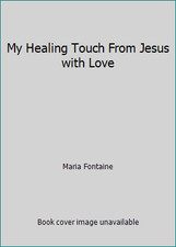 My Healing Touch: From Jesus with Love by Maria Fontaine