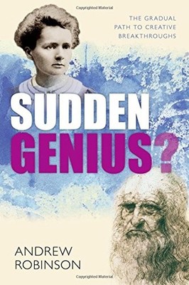 Sudden Genius: The Gradual Path to Creative Breakthroughs By And