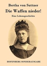 Die Waffen nieder! | Eine Lebensgeschichte | ...