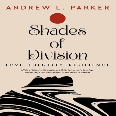 Shades of Division: Love, Identity, Resilience by Andrew Parker P