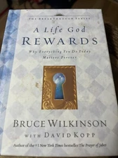A Life God Rewards: Why Everything You Do Today Matters Forever by Wilkinson