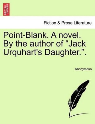 Point-Blank. a Novel. by the Author of Jack Urquhart's Daughter.. by Anonymous (