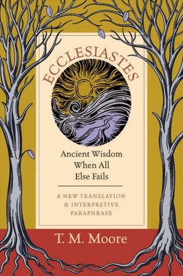 Ecclesiastes: Ancient Wisdom When All Else Fails - Moore, T. M. - Good - See...