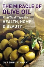 The Miracle of Olive Oil : Practical Tips for Home, Health and Be