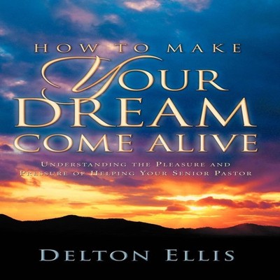 How to Make Your Dream Come Alive Delton Ellis Hardcover Xulon Pr