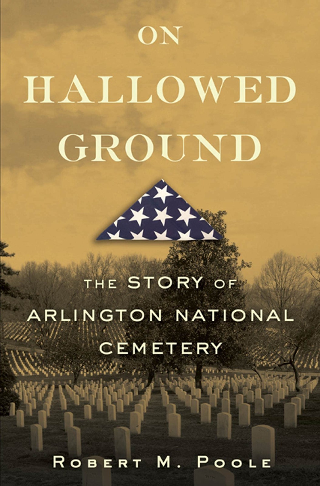 On Hallowed Ground: The Story of Arlington National Cemetery by Poole