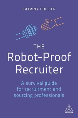The Robot-Proof Recruiter: A Survival Guide for Recruitment and Sourcing Pro...