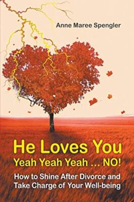 He Loves You Yeah Yeah Yeah . . . NO! How to Shine After Divorce and Take Cha-,