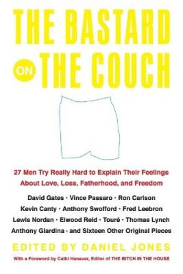The Bastard on the Couch: 27 Men Try Really Hard to Explain Their Feelings