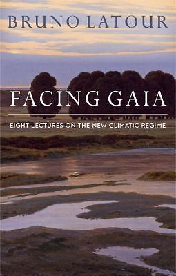 Facing Gaia: Eight Lectures on the New Climatic Regime .. Latour, Bruno