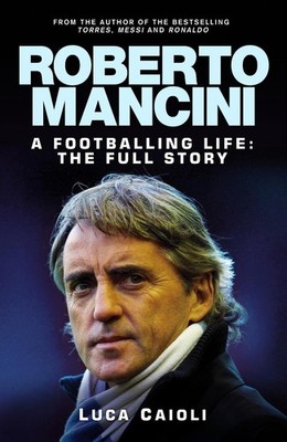 Roberto Mancini: A Footballing Life: The Full Story by Luca Caioli (English) Har