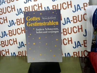 Gottes Gestirnstrahlen lindern Schmerzen, heilen und verjüngen Kullmann, Wilton: