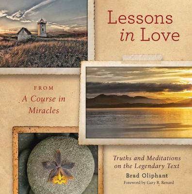 Lessons in Love from A Course in Miracles: Truths and Meditations on the...