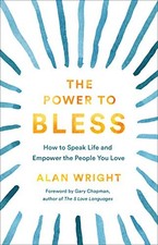 THE POWER TO BLESS: HOW TO SPEAK LIFE AND EMPOWER THE By Alan Wright & Gary VG