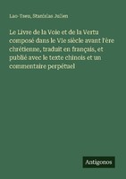 Le Livre De La Voie Et De La Vertu Composé Dans Le Vie SièCle Avant L'èRe ChréTi