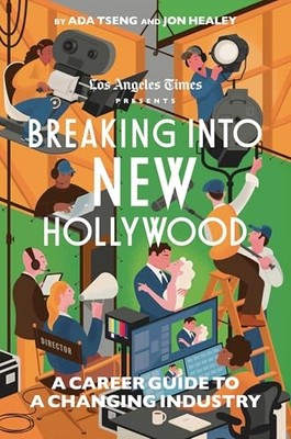 Breaking Into New Hollywood: The L.A. Times Guide to Careers in the Entertainme