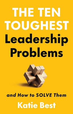 The Ten Toughest Leadership Problems And How to Solve Them Katie Best Buch 2025