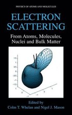 Electron Scattering: From Atoms, Molecules, Nuclei and Bulk Matter by Colm T. Wh