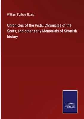 William Forbes Skene | Chronicles of the Picts, Chronicles of the Scots, and...
