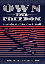 OWN YOUR FREEDOM: SUSTAINABLE WEALTH FOR A VOLATILE WORLD By David Phelps & Dan