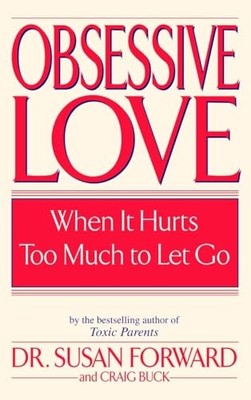 Obsessive Love: When It Hurts Too Much to Let Go by Susan Forward 0553381423