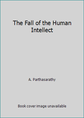 The Fall of the Human Intellect by A. Parthasarathy