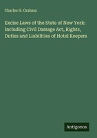 Charles H. Graham | Excise Laws Of The State Of New York: Including Civil...
