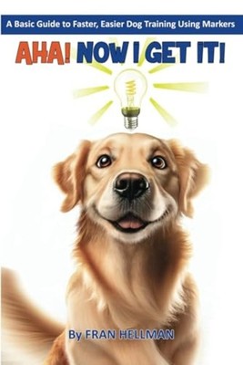 AHA! Now I Get It! A Basic Guide to Faster, Easier Dog  - paperback NEW FRAN. HE