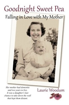 GOODNIGHT SWEET PEA: FALLING IN LOVE WITH MY MOTHER By Laurie M. Woodum **NEW**