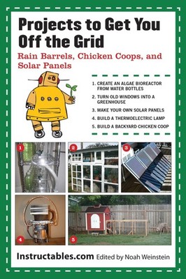Projects to Get You Off the Grid: Rain Barrels, Chicken Coops, and Solar Pan...
