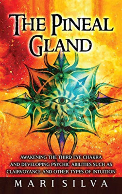 The Pineal Gland: Awakening the Third Eye Chakra and De -  NEW Mari Silva 2021