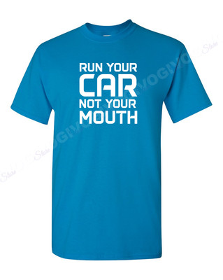 Run Your Car Not Your Mouth T Shirt Drag Car Racing Street Race Tee T-shirt