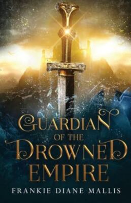 Guardian of the Drowned Empire - Mallis, Frankie Diane