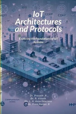 IoT Architectures and Protocols: Exploring the Foundations of IoT Systems by Pra