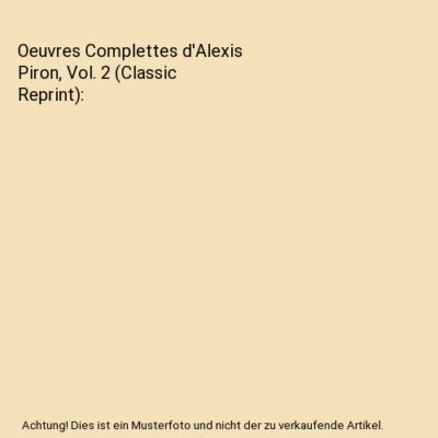 Oeuvres Complettes d'Alexis Piron, Vol. 2 [Classic Reprint], Alexis Piron