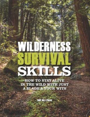 Wilderness Survival Skills: How to Survive in the Wild with just a Blade and...