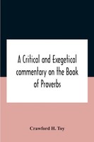 A Critical And Exegetical Commentary On The Book Of Proverbs Crawford H. Toy