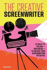 The Creative Screenwriter: 12 Rules to Follow--And Break--To Unlock Your Screenw