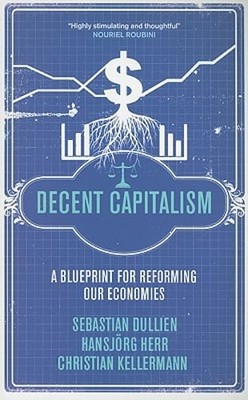 Decent Capitalism: A Blueprint for Reforming our Economies by Sebastian Dullien