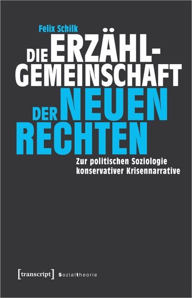 Die Erzählgemeinschaft der Neuen Rechten | Felix Schilk | deutsch - Transcript Verlag