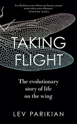 Taking Flight : The Evolutionary Story of Life on the Wing