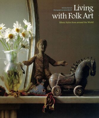 Living With Folk Art: Ethnic Styles from Around the World Barnard, Nicholas