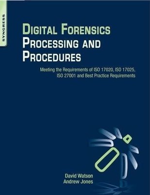 DIGITAL FORENSICS PROCESSING AND PROCEDURES: MEETING THE By David Lilburn Watson
