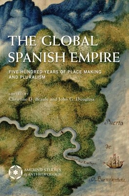 Global Spanish Empire : Five Hundred Years of Place Making and Pluralism, Pap...