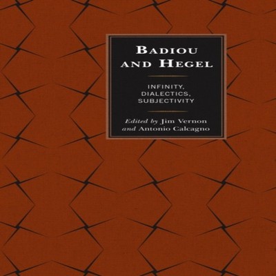Badiou and Hegel Infinity Dialectics Subjectivity Bloomsbury Publ