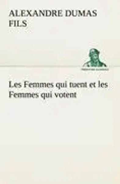 Alexandre Dumas Fils | Les Femmes Qui Tuent Et Les Femmes Qui Votent | Buch-image