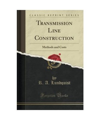 Transmission Line Construction: Methods and Costs [Classic Reprint]: Methods and