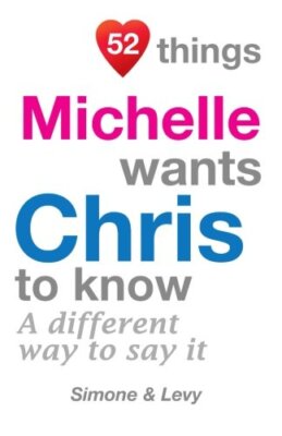 52 Things Michelle Wants Chris To Know: A Different Way To Say It (52 For You)-