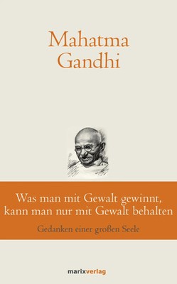 Was man mit Gewalt gewinnt, kann man nur mit Gewalt behalten | Mahatma Gandhi